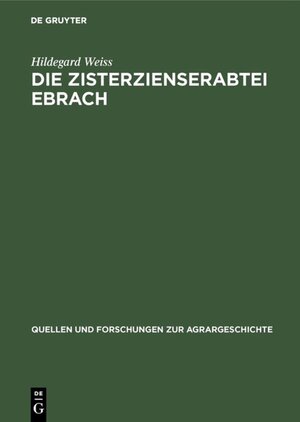 Buchcover Die Zisterzienserabtei Ebrach | Hildegard Weiss | EAN 9783110506600 | ISBN 3-11-050660-2 | ISBN 978-3-11-050660-0