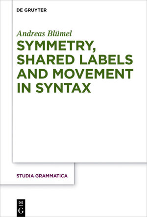Buchcover Symmetry, Shared Labels and Movement in Syntax | Andreas Blümel | EAN 9783110522518 | ISBN 3-11-052251-9 | ISBN 978-3-11-052251-8