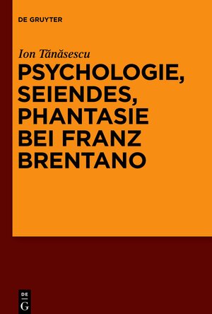 Buchcover Psychologie, Seiendes, Phantasie bei Franz Brentano | Ion Tănăsescu | EAN 9783110523782 | ISBN 3-11-052378-7 | ISBN 978-3-11-052378-2