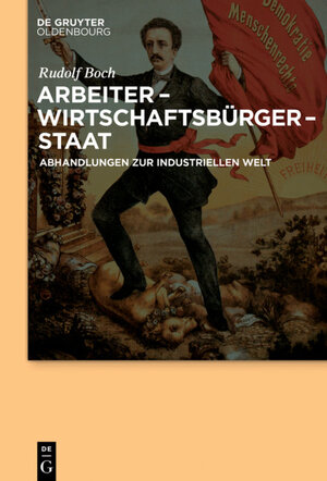 Buchcover Arbeiter - Wirtschaftsbürger - Staat | Rudolf Boch | EAN 9783110534672 | ISBN 3-11-053467-3 | ISBN 978-3-11-053467-2