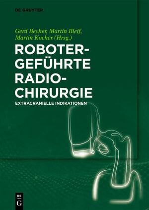 Buchcover Robotergeführte Radiochirurgie  | EAN 9783110540109 | ISBN 3-11-054010-X | ISBN 978-3-11-054010-9