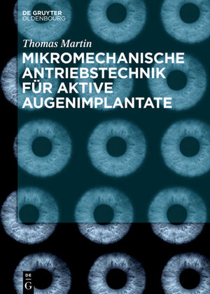 Buchcover Mikromechanische Antriebstechnik für aktive Augenimplantate | Thomas Martin | EAN 9783110558302 | ISBN 3-11-055830-0 | ISBN 978-3-11-055830-2
