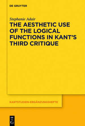Buchcover The Aesthetic Use of the Logical Functions in Kant's Third Critique | Stephanie Adair | EAN 9783110574920 | ISBN 3-11-057492-6 | ISBN 978-3-11-057492-0