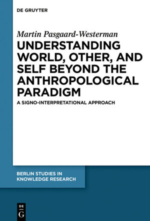 Buchcover Understanding World, Other, and Self beyond the Anthropological Paradigm | Martin Pasgaard-Westerman | EAN 9783110591132 | ISBN 3-11-059113-8 | ISBN 978-3-11-059113-2