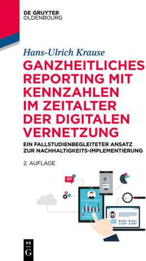 Buchcover Ganzheitliches Reporting mit Kennzahlen im Zeitalter der digitalen Vernetzung | Hans-Ulrich Krause | EAN 9783110597035 | ISBN 3-11-059703-9 | ISBN 978-3-11-059703-5