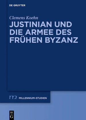 Buchcover Justinian und die Armee des frühen Byzanz | Clemens Koehn | EAN 9783110597578 | ISBN 3-11-059757-8 | ISBN 978-3-11-059757-8