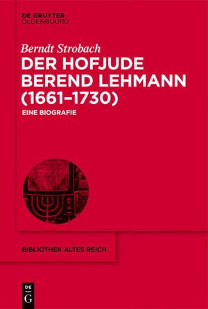 Buchcover Der Hofjude Berend Lehmann (1661–1730) | Berndt Strobach | EAN 9783110604481 | ISBN 3-11-060448-5 | ISBN 978-3-11-060448-1