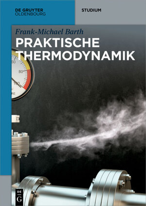 Buchcover Praktische Thermodynamik | Frank-Michael Barth | EAN 9783110605815 | ISBN 3-11-060581-3 | ISBN 978-3-11-060581-5