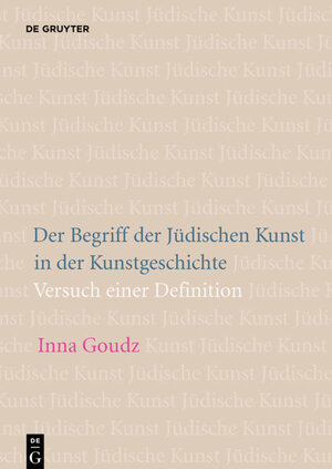 Buchcover Der Begriff der Jüdischen Kunst in der Kunstgeschichte | Inna Goudz | EAN 9783110615067 | ISBN 3-11-061506-1 | ISBN 978-3-11-061506-7