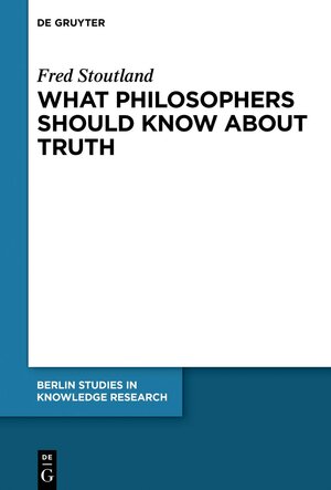 Buchcover What Philosophers Should Know About Truth | Fred Stoutland | EAN 9783110618303 | ISBN 3-11-061830-3 | ISBN 978-3-11-061830-3
