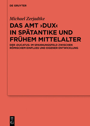 Buchcover Das Amt ›Dux‹ in Spätantike und frühem Mittelalter | Michael Zerjadtke | EAN 9783110622676 | ISBN 3-11-062267-X | ISBN 978-3-11-062267-6