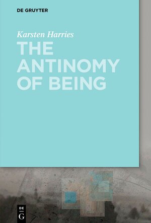 Buchcover The Antinomy of Being | Karsten Harries | EAN 9783110626223 | ISBN 3-11-062622-5 | ISBN 978-3-11-062622-3