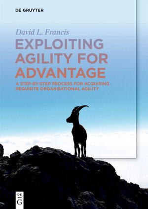 Buchcover Exploiting Agility for Advantage | David L. Francis | EAN 9783110637267 | ISBN 3-11-063726-X | ISBN 978-3-11-063726-7
