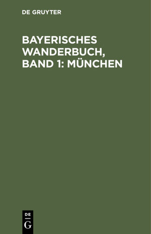 Buchcover Bayerisches Wanderbuch, Band 1: München  | EAN 9783110642131 | ISBN 3-11-064213-1 | ISBN 978-3-11-064213-1
