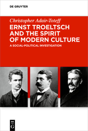 Buchcover Ernst Troeltsch and the Spirit of Modern Culture | Christopher Adair-Toteff | EAN 9783110654653 | ISBN 3-11-065465-2 | ISBN 978-3-11-065465-3