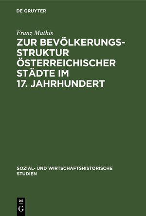 Buchcover Zur Bevölkerungsstruktur österreichischer Städte im 17. Jahrhundert | Franz Mathis | EAN 9783110655919 | ISBN 3-11-065591-8 | ISBN 978-3-11-065591-9