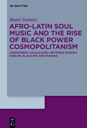 Buchcover Afro-Latin Soul Music and the Rise of Black Power Cosmopolitanism | Matti Steinitz | EAN 9783110664508 | ISBN 3-11-066450-X | ISBN 978-3-11-066450-8