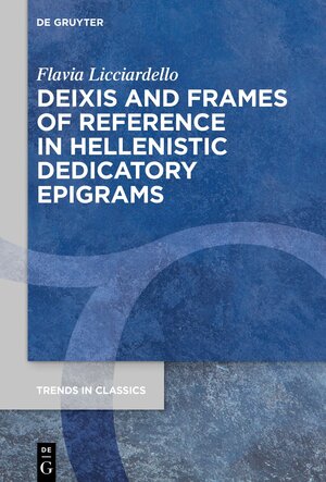Buchcover Deixis and Frames of Reference in Hellenistic Dedicatory Epigrams | Flavia Licciardello | EAN 9783110681598 | ISBN 3-11-068159-5 | ISBN 978-3-11-068159-8