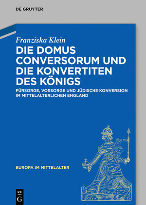 Buchcover Die Domus Conversorum und die Konvertiten des Königs | Franziska Klein | EAN 9783110687255 | ISBN 3-11-068725-9 | ISBN 978-3-11-068725-5