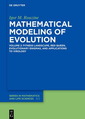 Buchcover Igor M. Rouzine: Mathematical Modeling of Evolution / Fitness Landscape, Red Queen, Evolutionary Enigmas, and Applications to Virology | Igor M. Rouzine | EAN 9783110697315 | ISBN 3-11-069731-9 | ISBN 978-3-11-069731-5