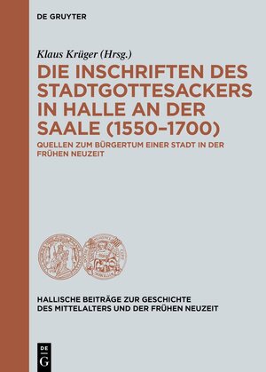 Buchcover Die Inschriften des Stadtgottesackers in Halle an der Saale (1550–1700)  | EAN 9783110700145 | ISBN 3-11-070014-X | ISBN 978-3-11-070014-5