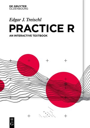 Buchcover Practice R | Edgar J. Treischl | EAN 9783110704976 | ISBN 3-11-070497-8 | ISBN 978-3-11-070497-6