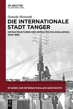 Buchcover Die internationale Stadt Tanger | Daniela Hettstedt | EAN 9783110725704 | ISBN 3-11-072570-3 | ISBN 978-3-11-072570-4