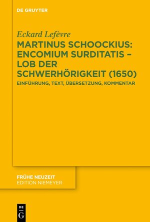 Buchcover Martinus Schoockius: Encomium Surditatis – Lob der Schwerhörigkeit (1650) | Eckard Lefèvre | EAN 9783110737134 | ISBN 3-11-073713-2 | ISBN 978-3-11-073713-4