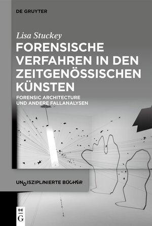 Buchcover Forensische Verfahren in den zeitgenössischen Künsten | Lisa Stuckey | EAN 9783110737721 | ISBN 3-11-073772-8 | ISBN 978-3-11-073772-1