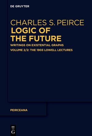 Buchcover Charles S. Peirce: Logic of the Future / The 1903 Lowell Lectures  | EAN 9783110740356 | ISBN 3-11-074035-4 | ISBN 978-3-11-074035-6