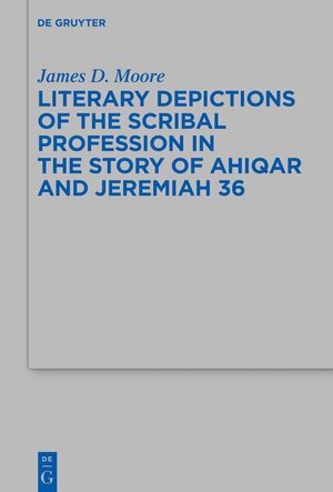 Buchcover Literary Depictions of the Scribal Profession in the Story of Ahiqar and Jeremiah 36 | James D. Moore | EAN 9783110753042 | ISBN 3-11-075304-9 | ISBN 978-3-11-075304-2