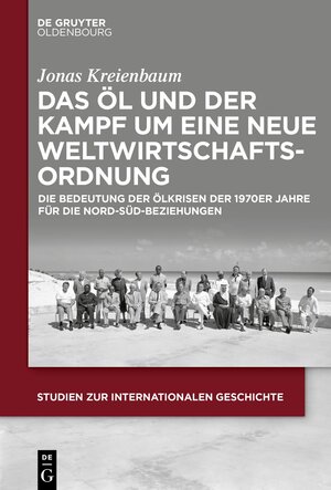 Buchcover Das Öl und der Kampf um eine Neue Weltwirtschaftsordnung | Jonas Kreienbaum | EAN 9783110769708 | ISBN 3-11-076970-0 | ISBN 978-3-11-076970-8