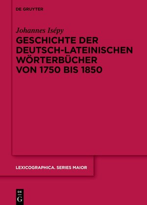 Buchcover Geschichte der deutsch-lateinischen Wörterbücher von 1750 bis 1850 | Johannes Isépy | EAN 9783110771688 | ISBN 3-11-077168-3 | ISBN 978-3-11-077168-8