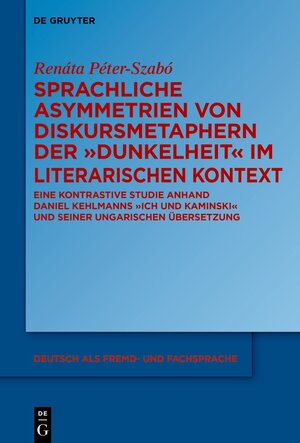 Buchcover Sprachliche Asymmetrien von Diskursmetaphern der Dunkelheit im literarischen Kontext | Renáta Péter-Szabó | EAN 9783110772913 | ISBN 3-11-077291-4 | ISBN 978-3-11-077291-3