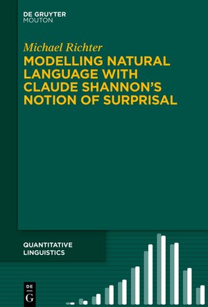 Buchcover Modelling Natural Language with Claude Shannon’s Notion of Surprisal | Michael Richter | EAN 9783110788273 | ISBN 3-11-078827-6 | ISBN 978-3-11-078827-3