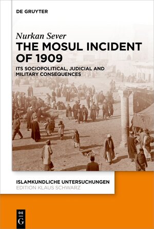 Buchcover The Mosul Incident of 1909 | Nurkan Sever | EAN 9783110795837 | ISBN 3-11-079583-3 | ISBN 978-3-11-079583-7