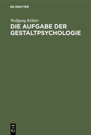 Buchcover Die Aufgabe der Gestaltpsychologie | Wolfgang Köhler | EAN 9783110828245 | ISBN 3-11-082824-3 | ISBN 978-3-11-082824-5