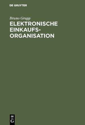 Buchcover Elektronische Einkaufsorganisation | Bruno Grupp | EAN 9783110830057 | ISBN 3-11-083005-1 | ISBN 978-3-11-083005-7
