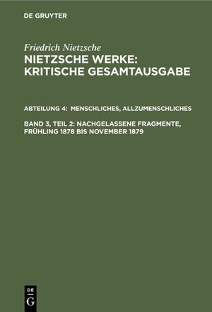 Buchcover Friedrich Nietzsche: Nietzsche Werke. Abteilung 4 / Menschliches, Allzumenschliches, Band 2: Nachgelassene Fragmente, Frühling 1878 bis November 1879 | Friedrich Nietzsche | EAN 9783110830736 | ISBN 3-11-083073-6 | ISBN 978-3-11-083073-6