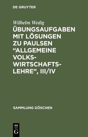 Buchcover Übungsaufgaben mit Lösungen zu Paulsen “Allgemeine Volkswirtschaftslehre”, III/IV | Wilhelm Wedig | EAN 9783110831597 | ISBN 3-11-083159-7 | ISBN 978-3-11-083159-7