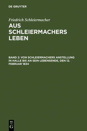 Buchcover Friedrich Schleiermacher: Aus Schleiermachers Leben / Von Schleiermachers Anstellung in Halle bis an sein Lebensende, den 12. Februar 1834 | Friedrich Schleiermacher | EAN 9783110833515 | ISBN 3-11-083351-4 | ISBN 978-3-11-083351-5