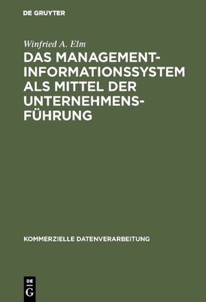 Buchcover Das Management-Informationssystem als Mittel der Unternehmensführung | Winfried A. Elm | EAN 9783110835670 | ISBN 3-11-083567-3 | ISBN 978-3-11-083567-0