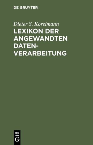 Buchcover Lexikon der angewandten Datenverarbeitung | Dieter S. Koreimann | EAN 9783110838800 | ISBN 3-11-083880-X | ISBN 978-3-11-083880-0