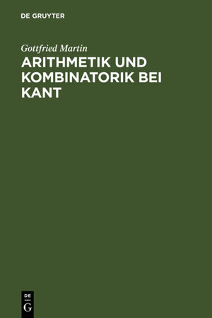 Buchcover Arithmetik und Kombinatorik bei Kant | Gottfried Martin | EAN 9783110839142 | ISBN 3-11-083914-8 | ISBN 978-3-11-083914-2