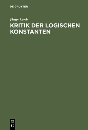 Buchcover Kritik der logischen Konstanten | Hans Lenk | EAN 9783110839319 | ISBN 3-11-083931-8 | ISBN 978-3-11-083931-9