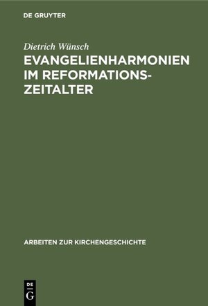 Buchcover Evangelienharmonien im Reformationszeitalter | Dietrich Wünsch | EAN 9783110844665 | ISBN 3-11-084466-4 | ISBN 978-3-11-084466-5