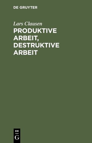 Buchcover Produktive Arbeit, destruktive Arbeit | Lars Clausen | EAN 9783110848335 | ISBN 3-11-084833-3 | ISBN 978-3-11-084833-5