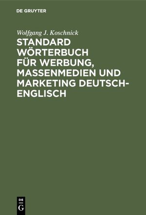 Buchcover Standard Wörterbuch für Werbung, Massenmedien und Marketing Deutsch-Englisch | Wolfgang J. Koschnick | EAN 9783110850635 | ISBN 3-11-085063-X | ISBN 978-3-11-085063-5