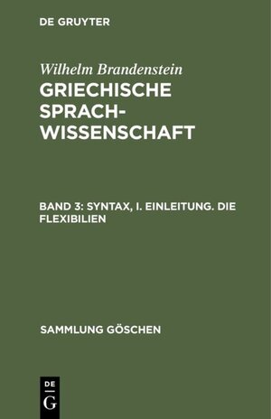 Buchcover Wilhelm Brandenstein: Griechische Sprachwissenschaft / Syntax, I. Einleitung. Die Flexibilien | Wilhelm Brandenstein | EAN 9783110852226 | ISBN 3-11-085222-5 | ISBN 978-3-11-085222-6