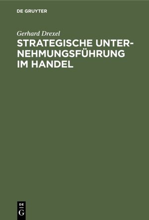 Buchcover Strategische Unternehmungsführung im Handel | Gerhard Drexel | EAN 9783110861105 | ISBN 3-11-086110-0 | ISBN 978-3-11-086110-5